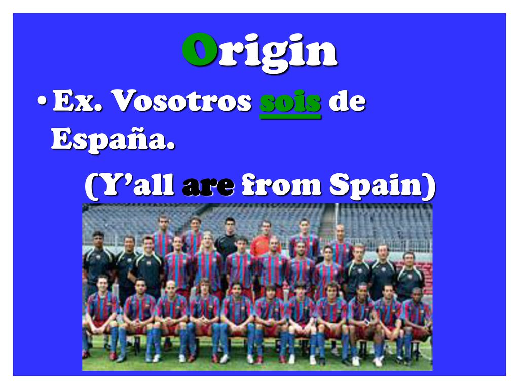 Origin Ex. Vosotros sois de España. (Y’all are from Spain)