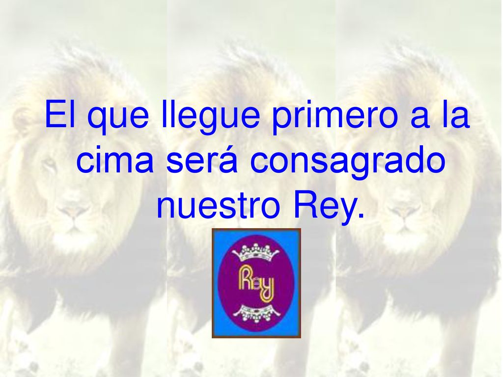 El que llegue primero a la cima será consagrado nuestro Rey.