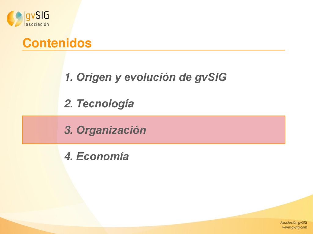 Contenidos 1. Origen y evolución de gvSIG 2. Tecnología 3. Organización 4. Economía.