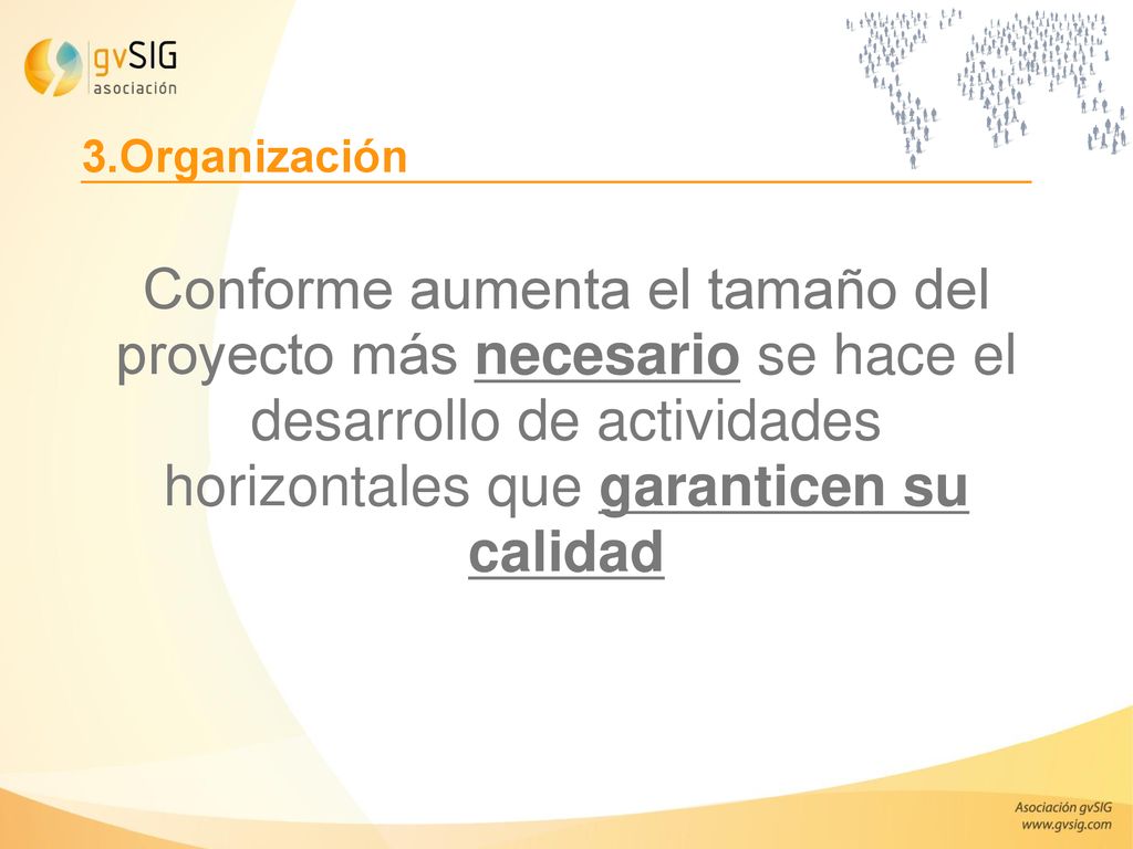 3.Organización Conforme aumenta el tamaño del proyecto más necesario se hace el desarrollo de actividades horizontales que garanticen su calidad.