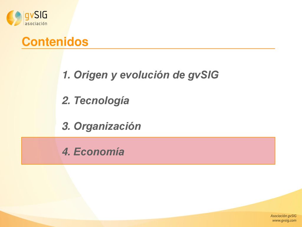 Contenidos 1. Origen y evolución de gvSIG 2. Tecnología 3. Organización 4. Economía.