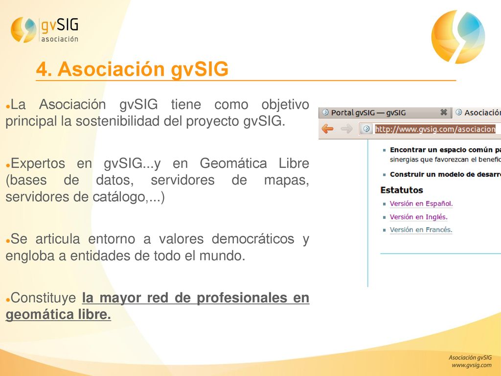 4. Asociación gvSIG La Asociación gvSIG tiene como objetivo principal la sostenibilidad del proyecto gvSIG.