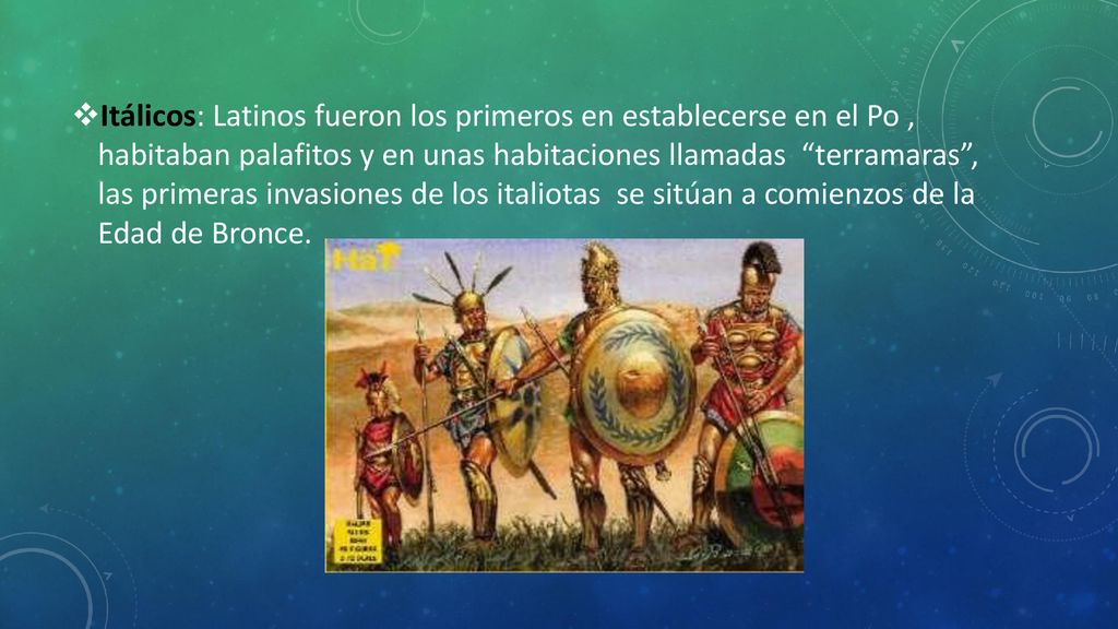 Itálicos: Latinos fueron los primeros en establecerse en el Po , habitaban palafitos y en unas habitaciones llamadas terramaras , las primeras invasiones de los italiotas se sitúan a comienzos de la Edad de Bronce.