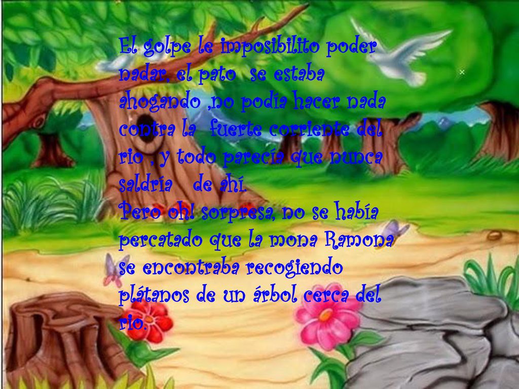 El golpe le imposibilito poder nadar, el pato se estaba ahogando ,no podía hacer nada contra la fuerte corriente del rio , y todo parecía que nunca saldría de ahí.