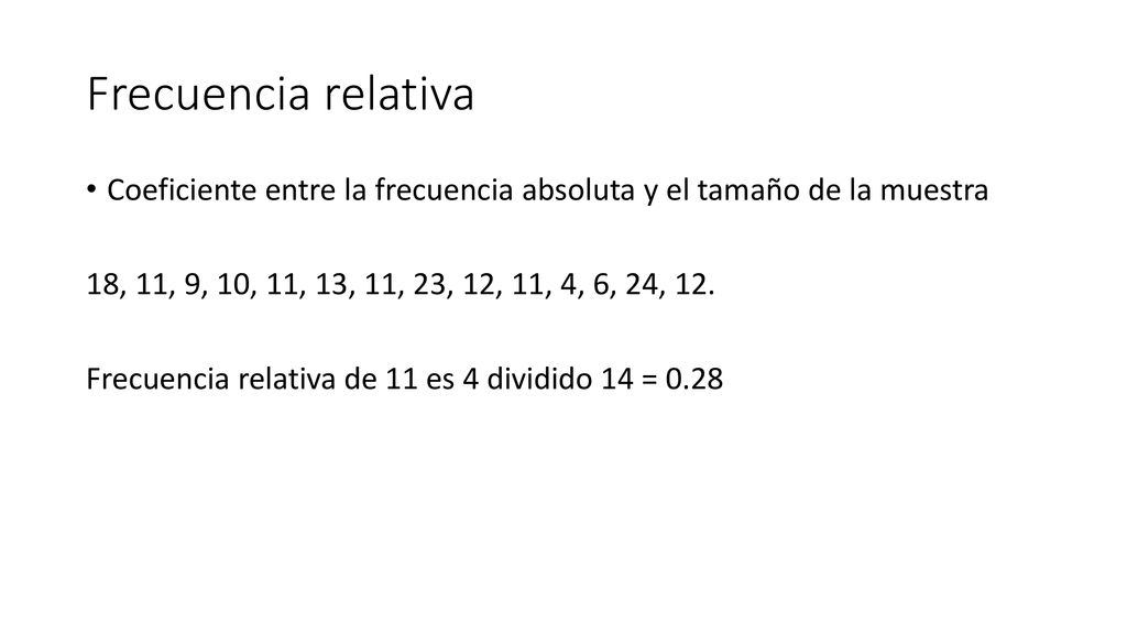 Frecuencia relativa Coeficiente entre la frecuencia absoluta y el tamaño de la muestra. 18, 11, 9, 10, 11, 13, 11, 23, 12, 11, 4, 6, 24, 12.
