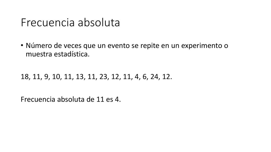 Frecuencia absoluta Número de veces que un evento se repite en un experimento o muestra estadística.
