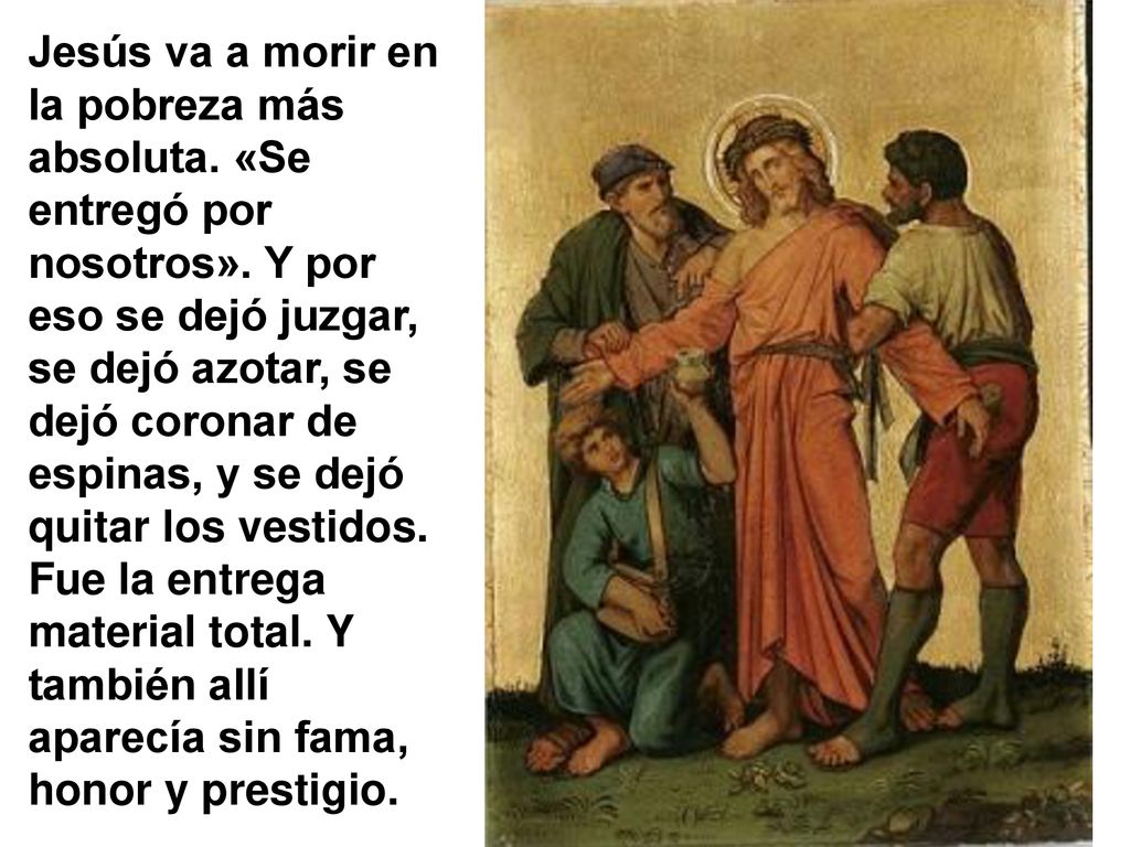 Jesús va a morir en la pobreza más absoluta. «Se entregó por nosotros»