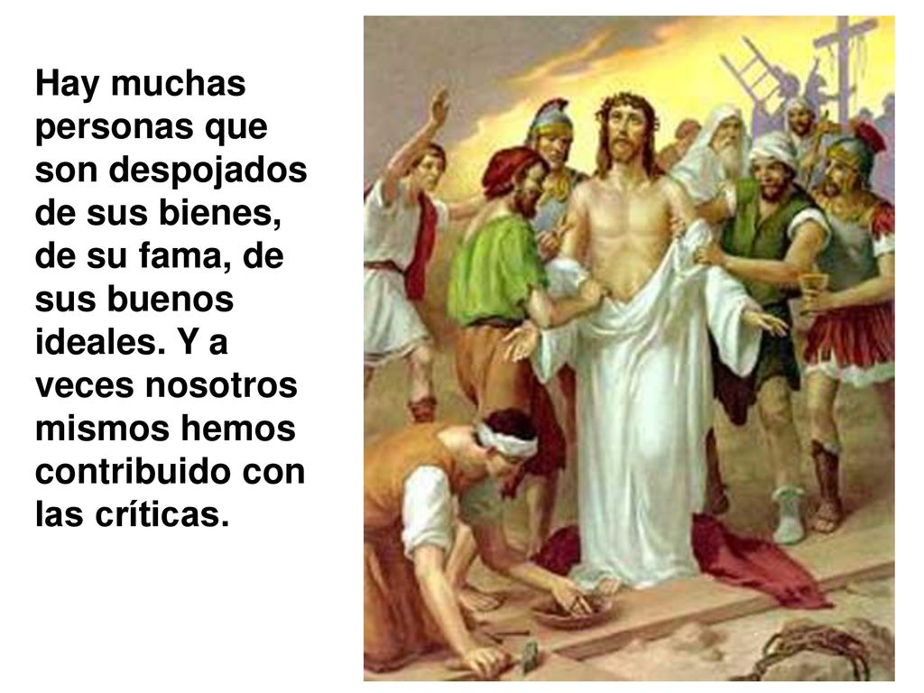 Hay muchas personas que son despojados de sus bienes, de su fama, de sus buenos ideales.