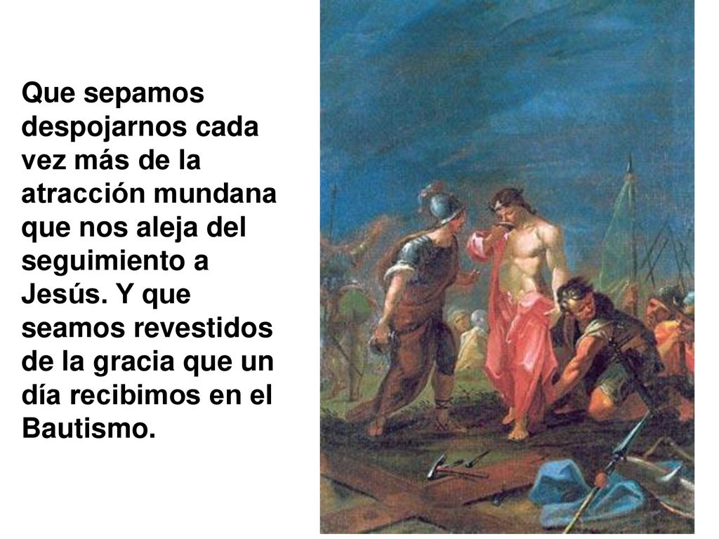 Que sepamos despojarnos cada vez más de la atracción mundana que nos aleja del seguimiento a Jesús.