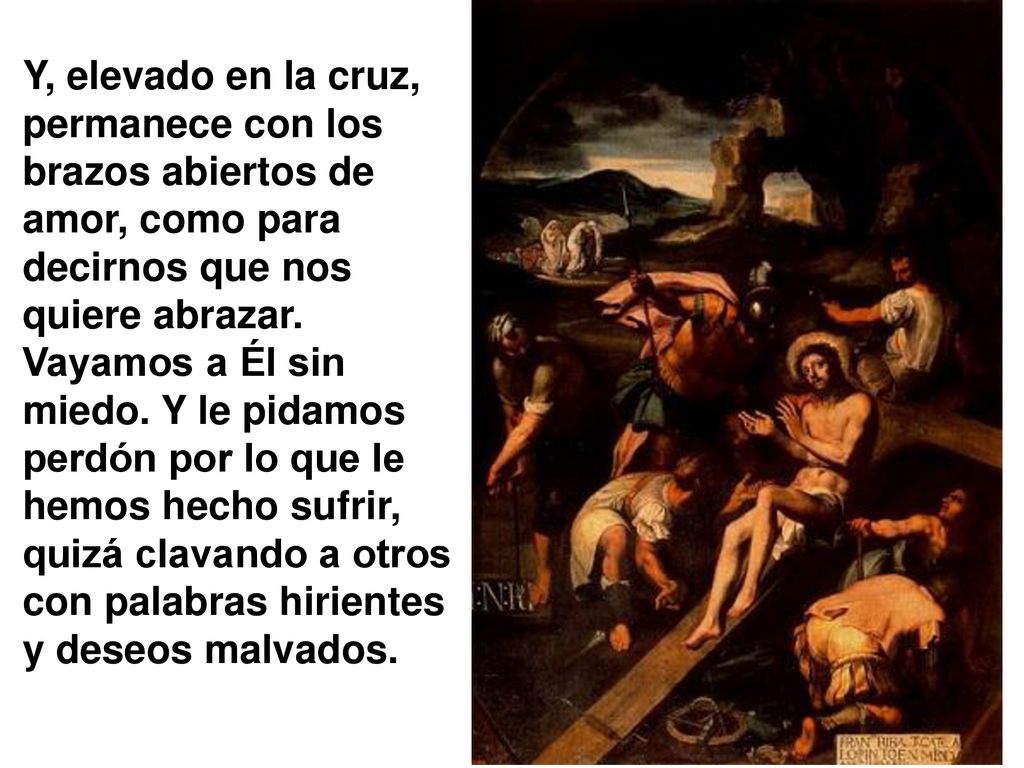 Y, elevado en la cruz, permanece con los brazos abiertos de amor, como para decirnos que nos quiere abrazar.