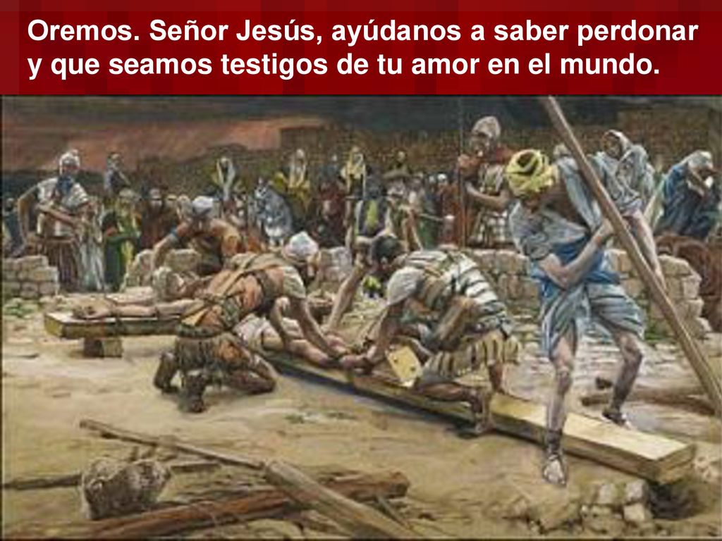 Oremos. Señor Jesús, ayúdanos a saber perdonar y que seamos testigos de tu amor en el mundo.