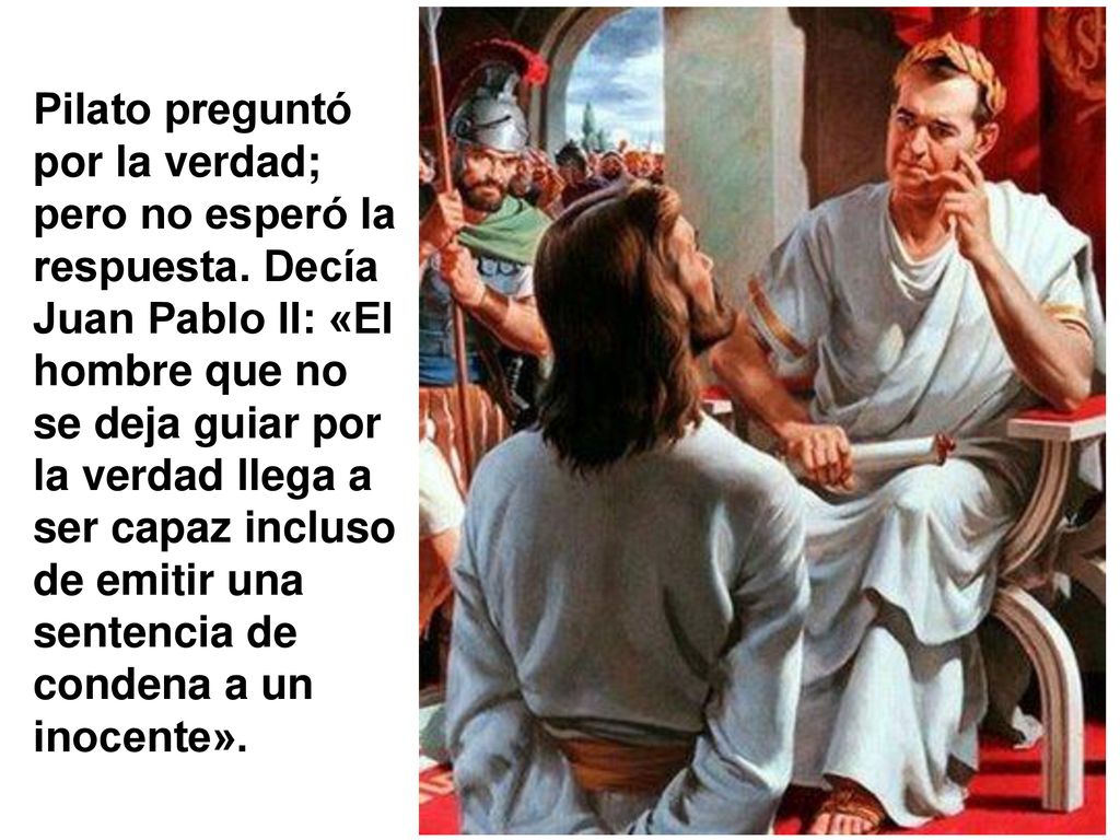 Pilato preguntó por la verdad; pero no esperó la respuesta