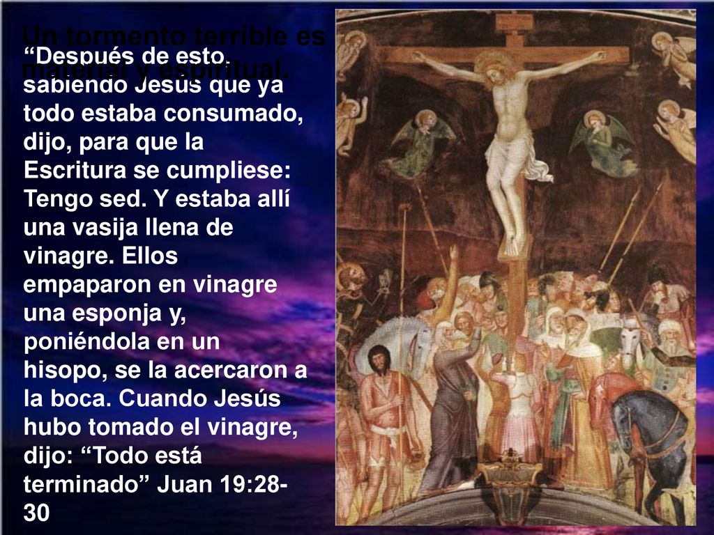 Un tormento terrible es la sed. Jesús tenía sed material y espiritual.