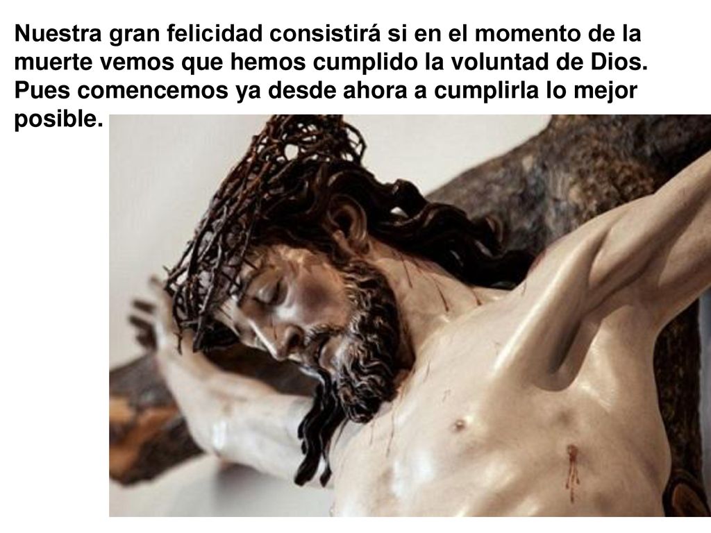 Nuestra gran felicidad consistirá si en el momento de la muerte vemos que hemos cumplido la voluntad de Dios.