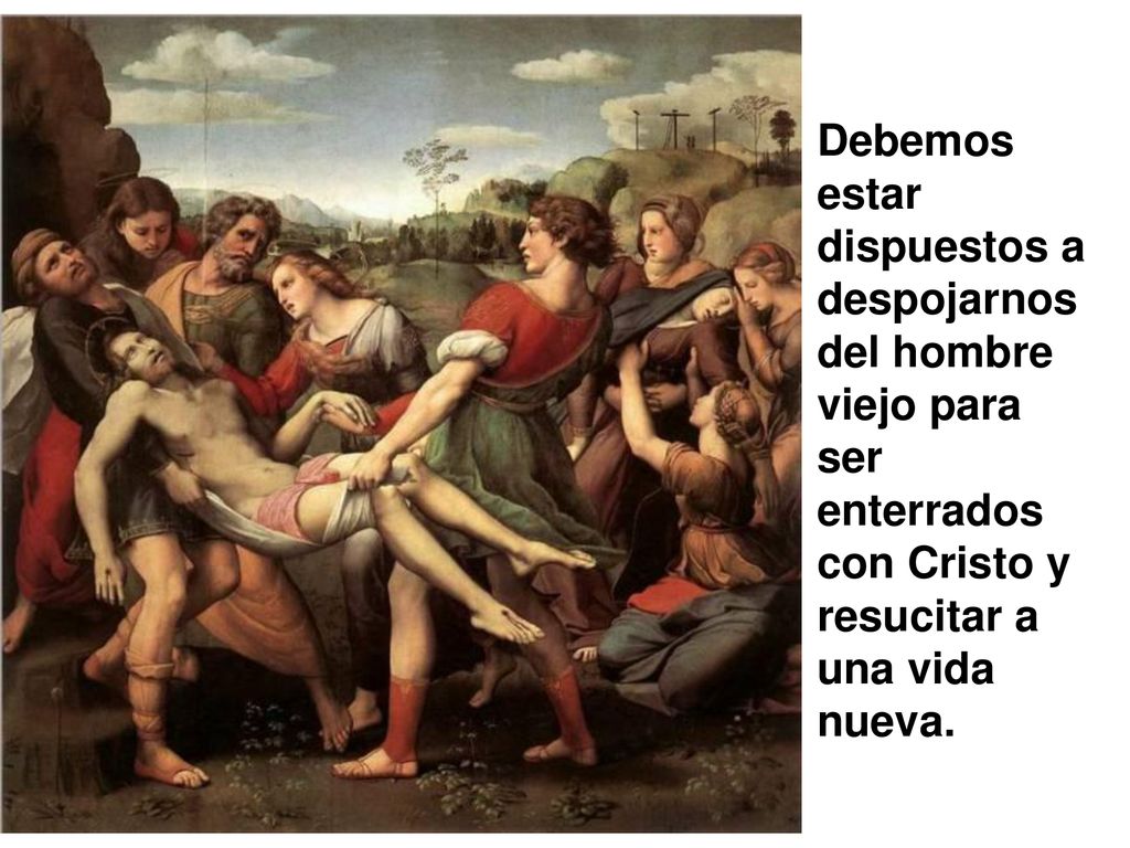Debemos estar dispuestos a despojarnos del hombre viejo para ser enterrados con Cristo y resucitar a una vida nueva.