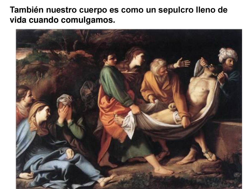 También nuestro cuerpo es como un sepulcro lleno de vida cuando comulgamos.