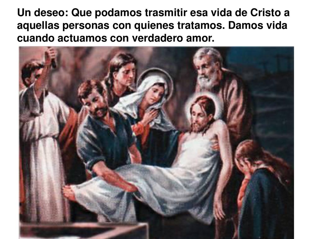 Un deseo: Que podamos trasmitir esa vida de Cristo a aquellas personas con quienes tratamos.