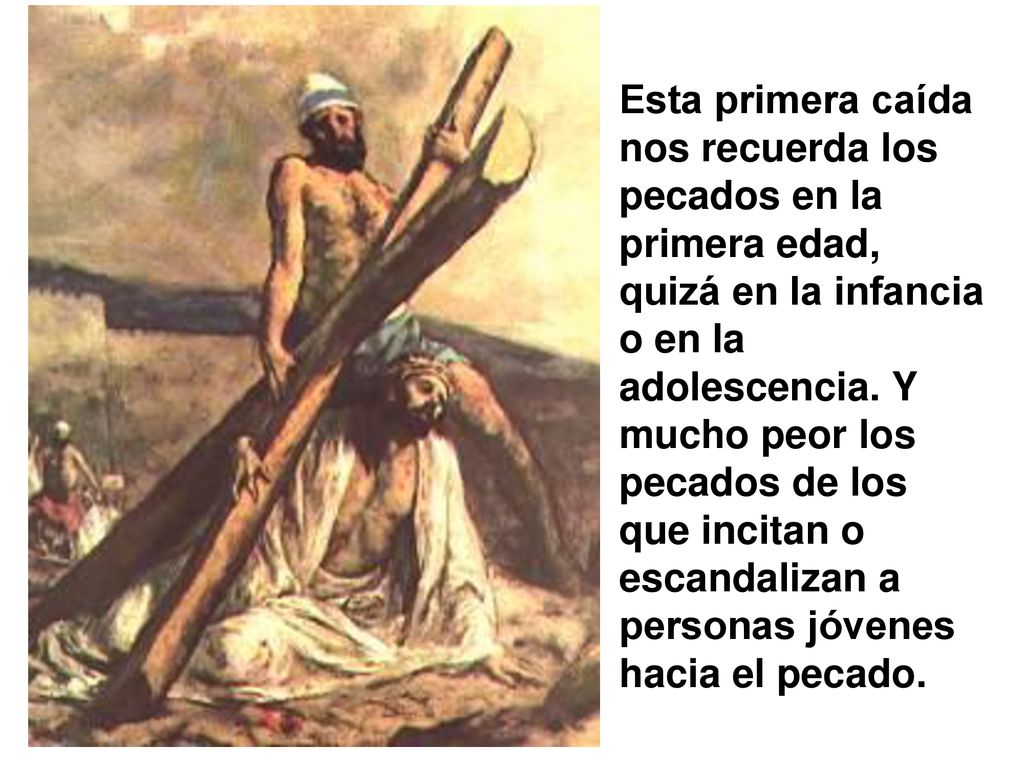 Esta primera caída nos recuerda los pecados en la primera edad, quizá en la infancia o en la adolescencia.