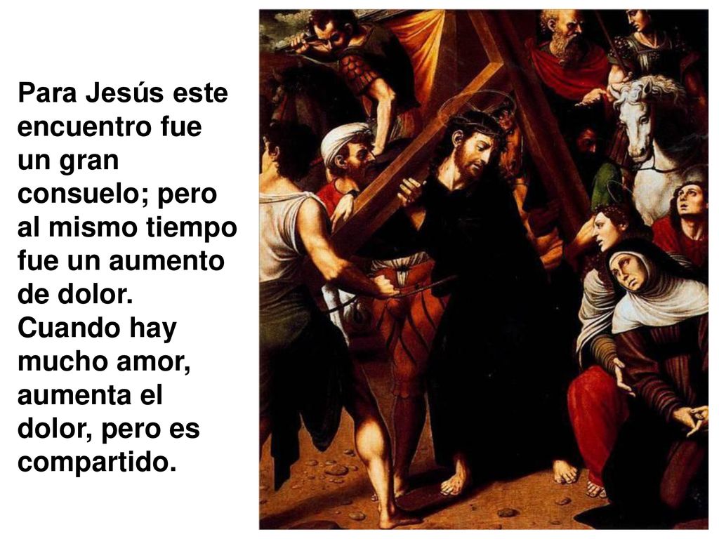 Para Jesús este encuentro fue un gran consuelo; pero al mismo tiempo fue un aumento de dolor.