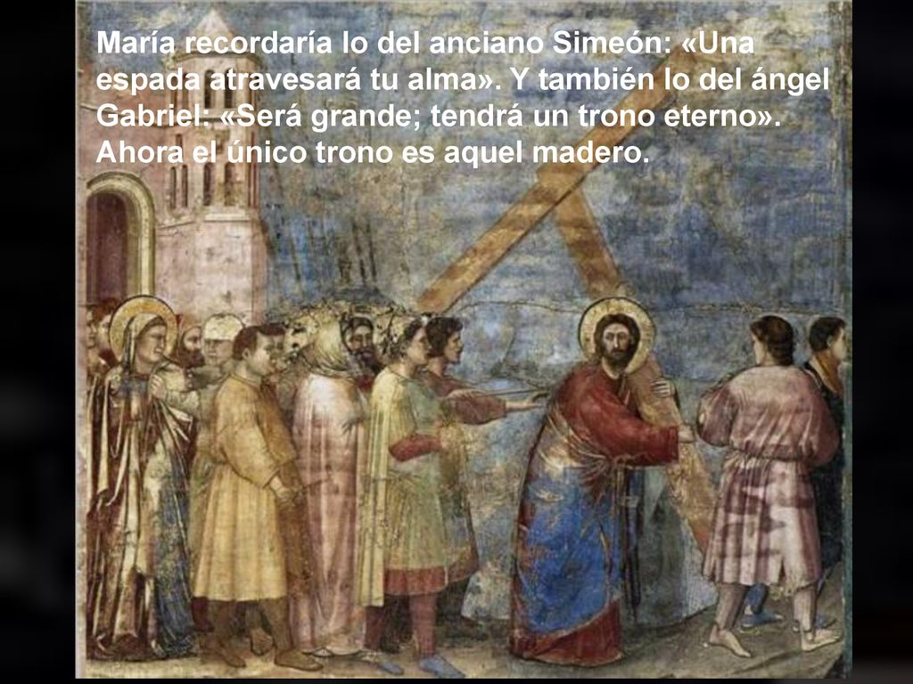 María recordaría lo del anciano Simeón: «Una espada atravesará tu alma».