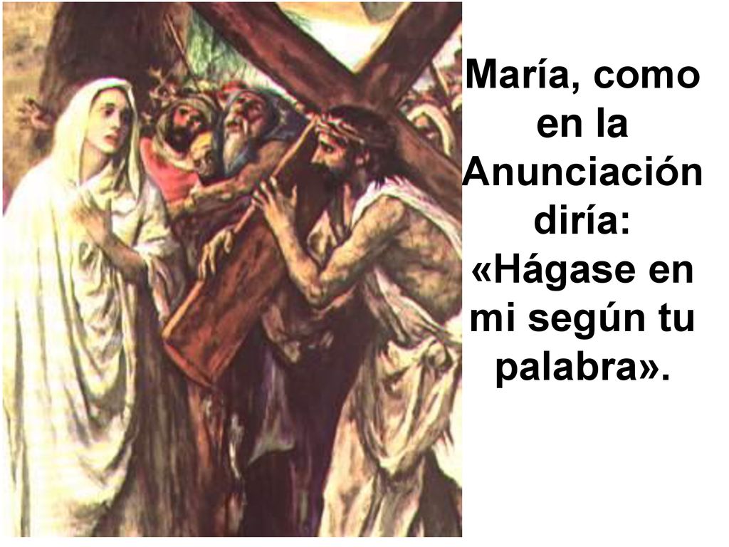 María, como en la Anunciación diría: «Hágase en mi según tu palabra».