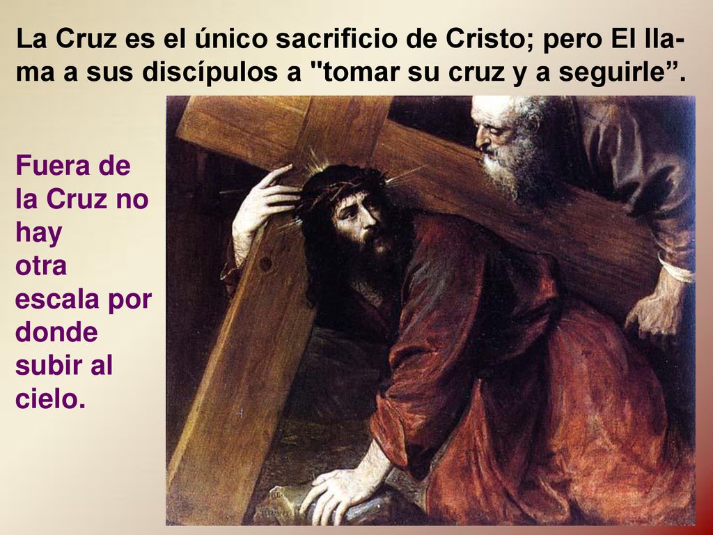 La Cruz es el único sacrificio de Cristo; pero El lla-ma a sus discípulos a tomar su cruz y a seguirle .