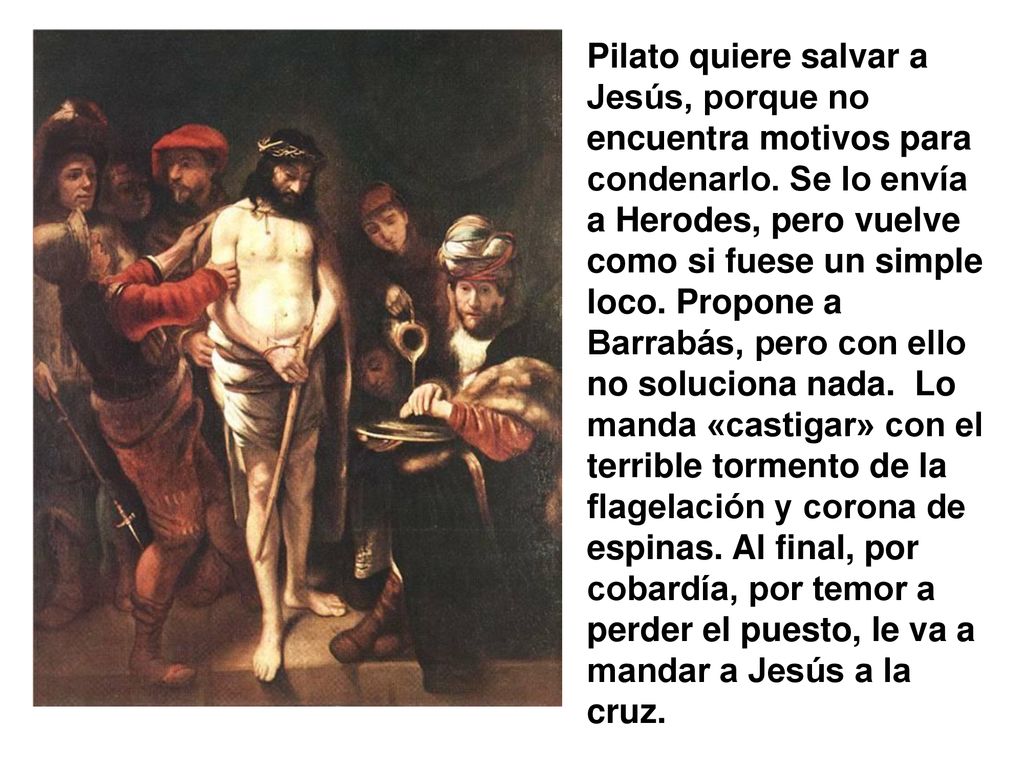 Pilato quiere salvar a Jesús, porque no encuentra motivos para condenarlo.