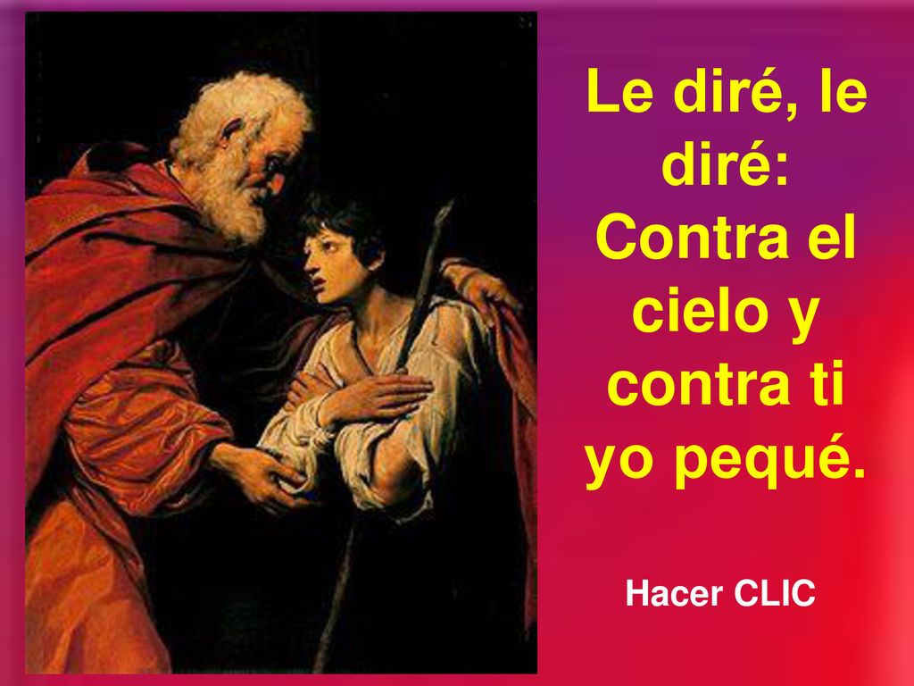 Le diré, le diré: Contra el cielo y contra ti yo pequé.