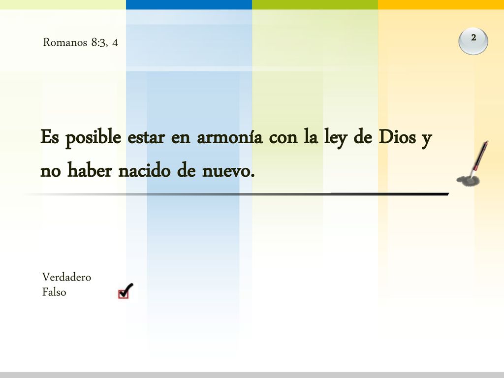Romanos 8:3, 4 2. Es posible estar en armonía con la ley de Dios y no haber nacido de nuevo. Verdadero.
