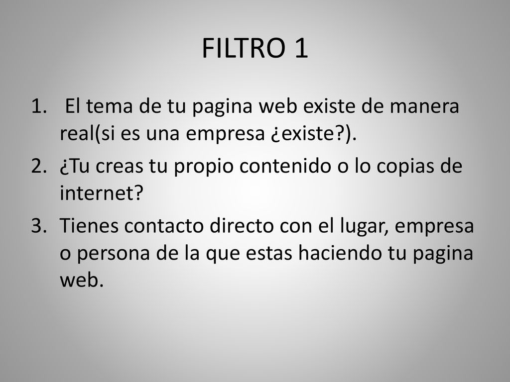 FILTRO 1 El tema de tu pagina web existe de manera real(si es una empresa ¿existe ). ¿Tu creas tu propio contenido o lo copias de internet