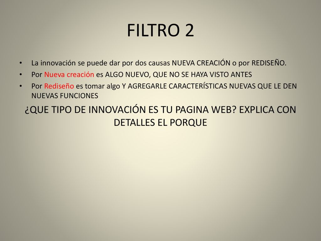 FILTRO 2 La innovación se puede dar por dos causas NUEVA CREACIÓN o por REDISEÑO. Por Nueva creación es ALGO NUEVO, QUE NO SE HAYA VISTO ANTES.