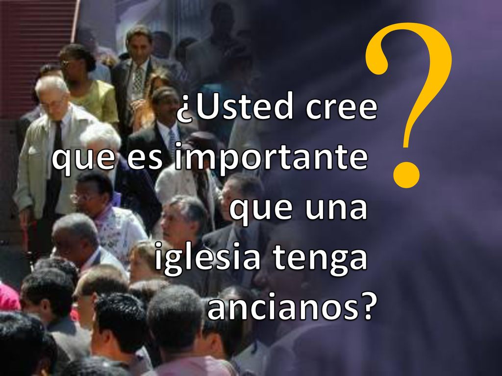 ¿Usted cree que es importante que una iglesia tenga ancianos