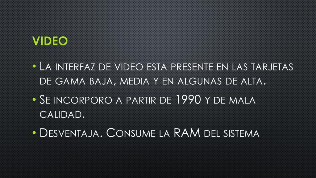 video La interfaz de video esta presente en las tarjetas de gama baja, media y en algunas de alta.