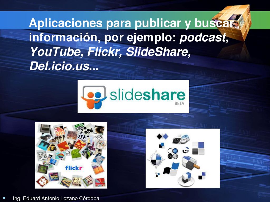Aplicaciones para publicar y buscar información, por ejemplo: podcast, YouTube, Flickr, SlideShare, Del.icio.us...