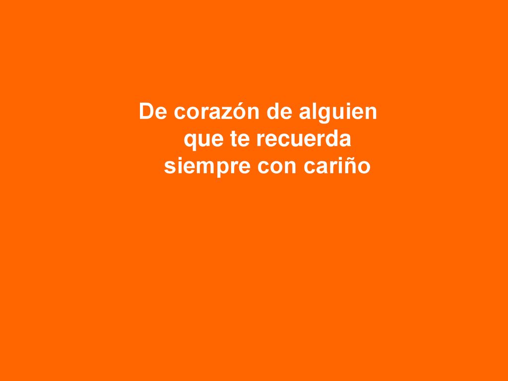 De corazón de alguien que te recuerda siempre con cariño