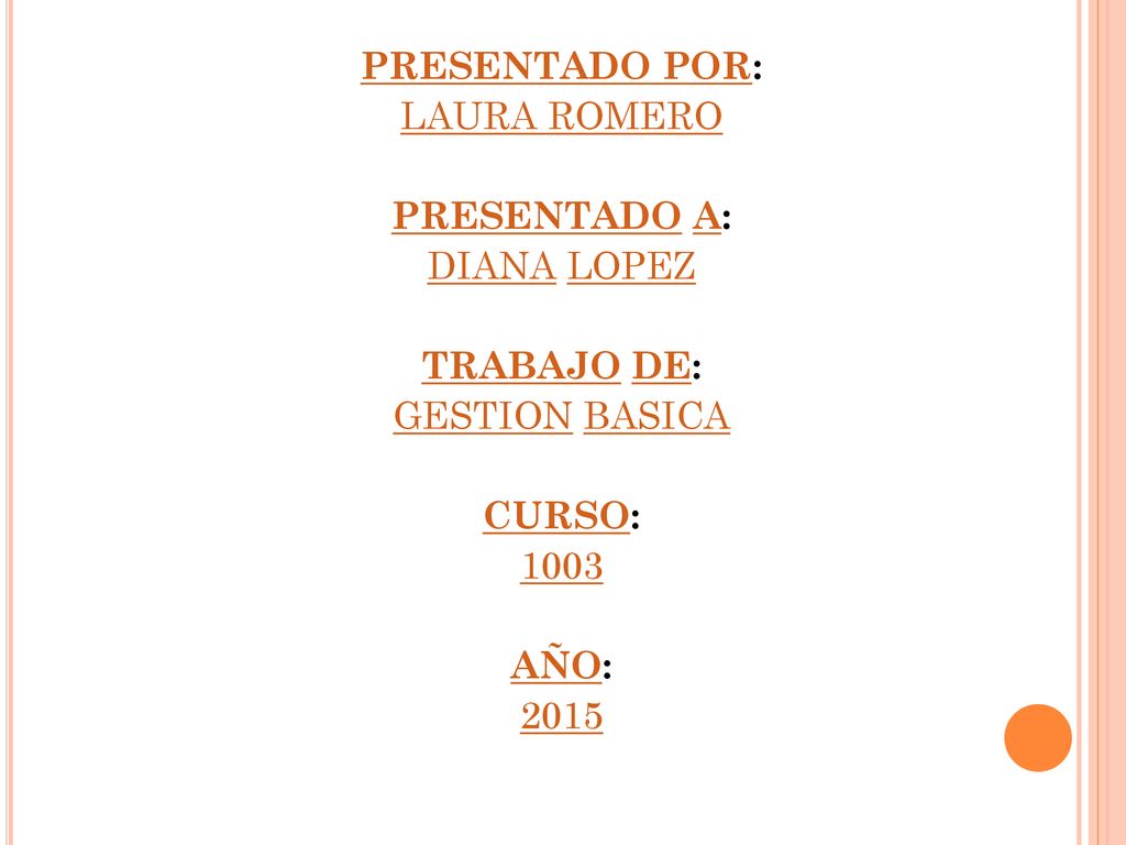 PRESENTADO POR: LAURA ROMERO PRESENTADO A: DIANA LOPEZ TRABAJO DE: GESTION BASICA CURSO: 1003 AÑO: 2015