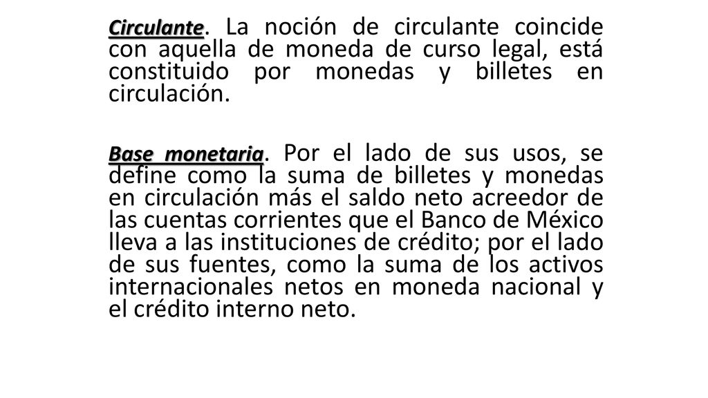 Circulante. La noción de circulante coincide con aquella de moneda de curso legal, está constituido por monedas y billetes en circulación.