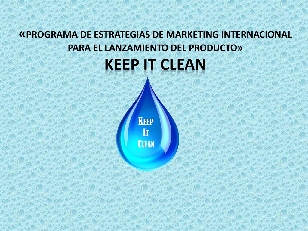 «PROGRAMA DE ESTRATEGIAS DE MARKETING INTERNACIONAL PARA EL LANZAMIENTO DEL PRODUCTO» KEEP IT CLEAN