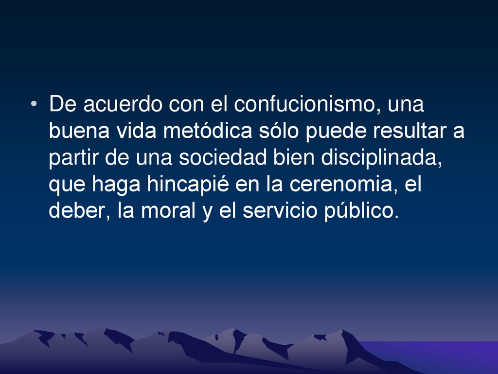 De acuerdo con el confucionismo, una buena vida metódica sólo puede resultar a partir de una sociedad bien disciplinada, que haga hincapié en la cerenomia, el deber, la moral y el servicio público.
