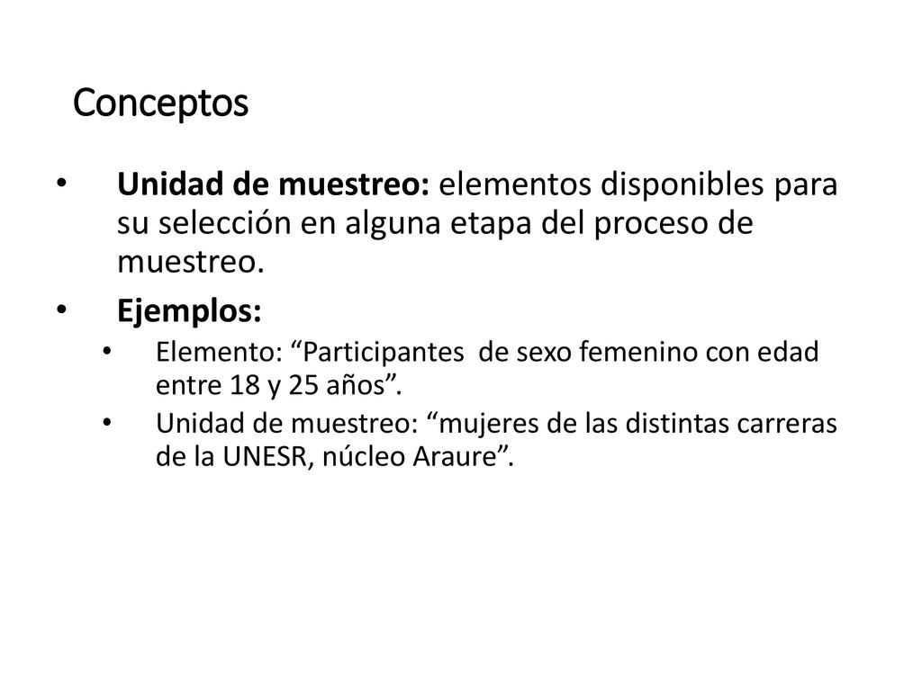 Conceptos Unidad de muestreo: elementos disponibles para su selección en alguna etapa del proceso de muestreo.