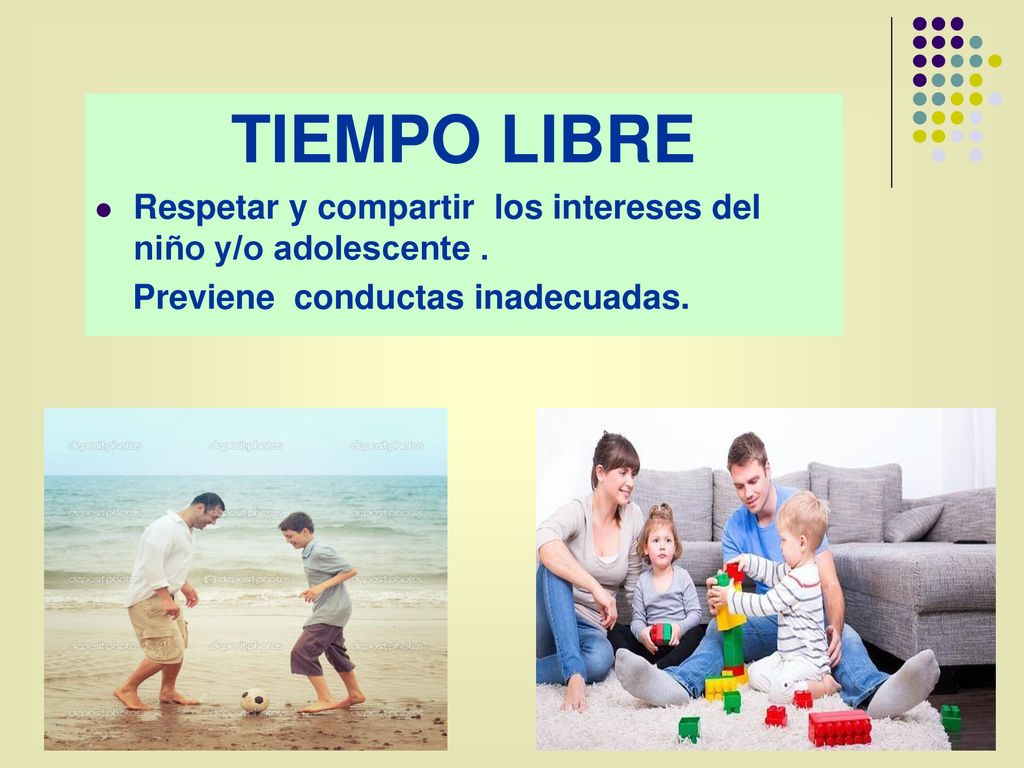TIEMPO LIBRE Respetar y compartir los intereses del niño y/o adolescente .