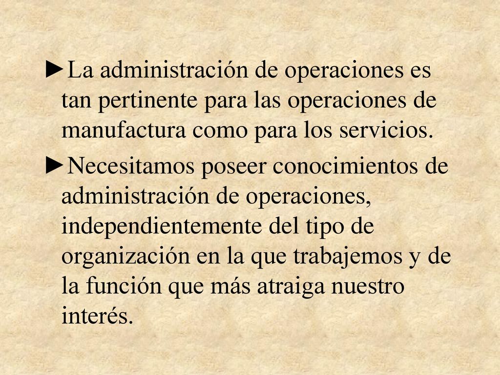 La administración de operaciones es tan pertinente para las operaciones de manufactura como para los servicios.