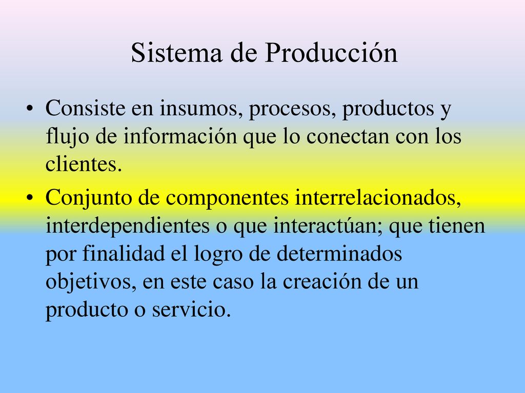 Sistema de Producción Consiste en insumos, procesos, productos y flujo de información que lo conectan con los clientes.