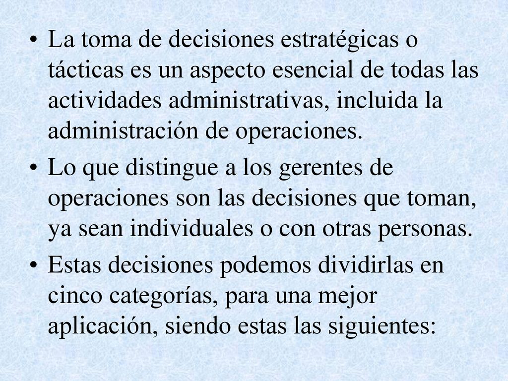 La toma de decisiones estratégicas o tácticas es un aspecto esencial de todas las actividades administrativas, incluida la administración de operaciones.