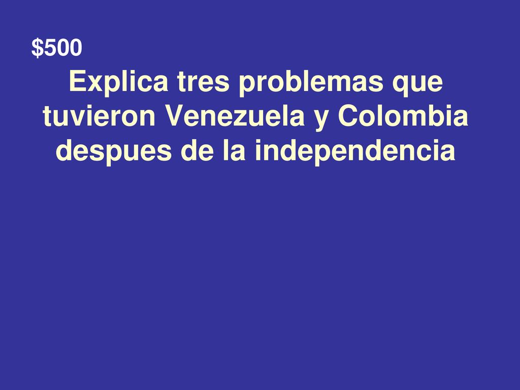 $500 Explica tres problemas que tuvieron Venezuela y Colombia despues de la independencia