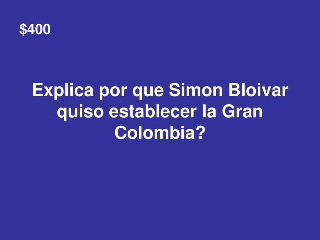 Explica por que Simon Bloivar quiso establecer la Gran Colombia