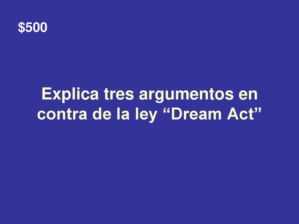 Explica tres argumentos en contra de la ley Dream Act