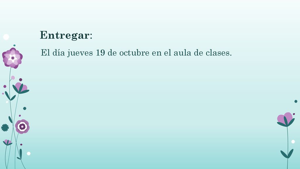 Entregar: El día jueves 19 de octubre en el aula de clases.