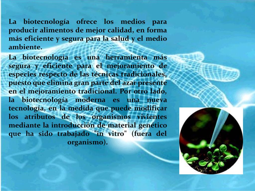 La biotecnología ofrece los medios para producir alimentos de mejor calidad, en forma más eficiente y segura para la salud y el medio ambiente.