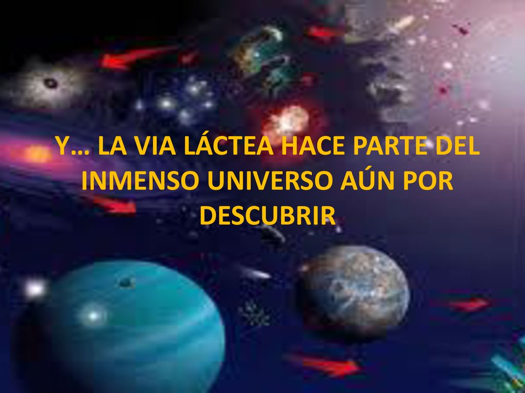 Y… LA VIA LÁCTEA HACE PARTE DEL INMENSO UNIVERSO AÚN POR DESCUBRIR